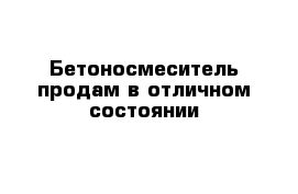 Бетоносмеситель продам в отличном состоянии